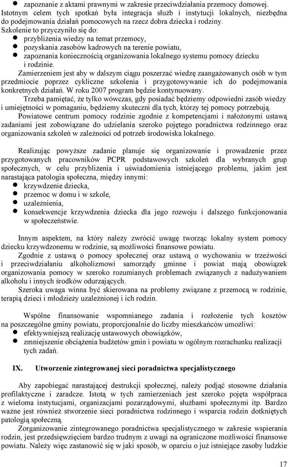 Szkolenie to przyczyniło się do: przybliżenia wiedzy na temat przemocy, pozyskania zasobów kadrowych na terenie powiatu, zapoznania koniecznością organizowania lokalnego systemu pomocy dziecku i