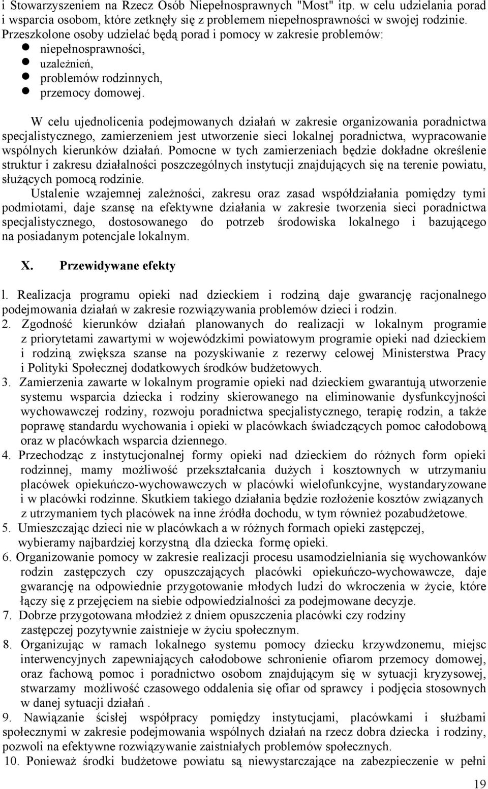 W celu ujednolicenia podejmowanych działań w zakresie organizowania poradnictwa specjalistycznego, zamierzeniem jest utworzenie sieci lokalnej poradnictwa, wypracowanie wspólnych kierunków działań.