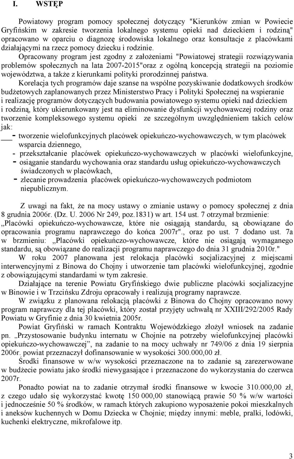 Opracowany program jest zgodny z założeniami "Powiatowej strategii rozwiązywania problemów społecznych na lata 2007-2015"oraz z ogólną koncepcją strategii na poziomie województwa, a także z