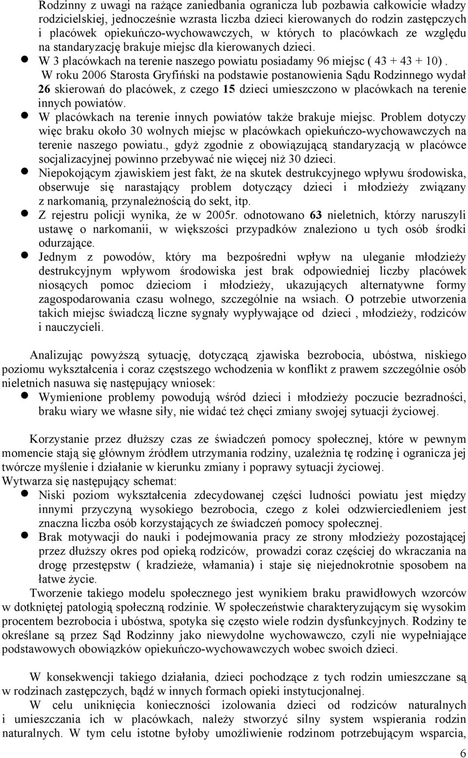 W roku 2006 Starosta Gryfiński na podstawie postanowienia Sądu Rodzinnego wydał 26 skierowań do placówek, z czego 15 dzieci umieszczono w placówkach na terenie innych powiatów.