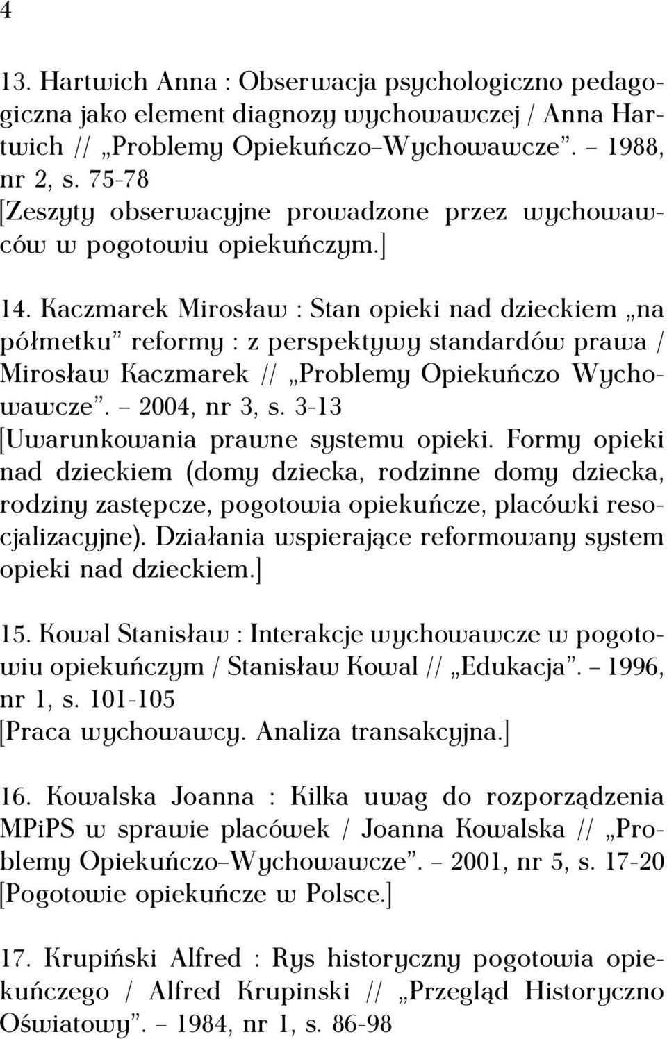 Kaczmarek Mirosław : Stan opieki nad dzieckiem na półmetku reformy : z perspektywy standardów prawa / Mirosław Kaczmarek // Problemy Opiekuńczo Wychowawcze. 2004, nr 3, s.