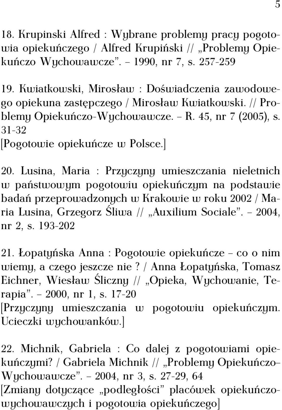 Lusina, Maria : Przyczyny umieszczania nieletnich w państwowym pogotowiu opiekuńczym na podstawie badań przeprowadzonych w Krakowie w roku 2002 / Maria Lusina, Grzegorz Śliwa // Auxilium Sociale.