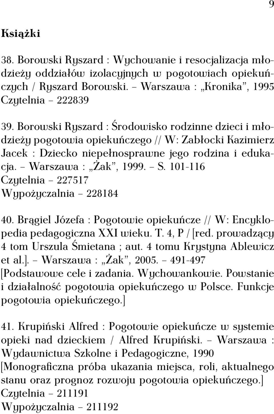 101-116 Czytelnia 227517 Wypożyczalnia 228184 40. Brągiel Józefa : Pogotowie opiekuńcze // W: Encyklopedia pedagogiczna XXI wieku. T. 4, P / [red. prowadzący 4 tom Urszula Śmietana ; aut.