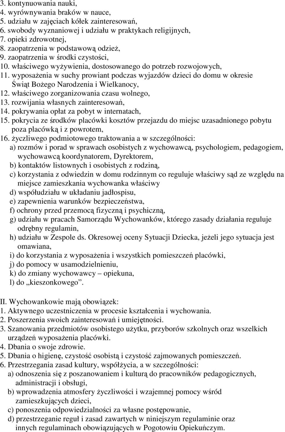 wyposaŝenia w suchy prowiant podczas wyjazdów dzieci do domu w okresie Świąt BoŜego Narodzenia i Wielkanocy, 12. właściwego zorganizowania czasu wolnego, 13. rozwijania własnych zainteresowań, 14.