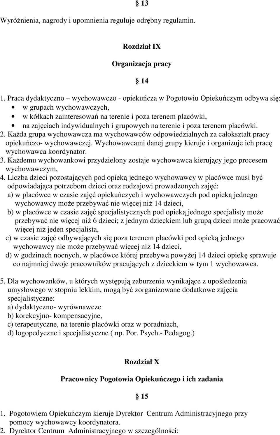 grupowych na terenie i poza terenem placówki. 2. KaŜda grupa wychowawcza ma wychowawców odpowiedzialnych za całokształt pracy opiekuńczo- wychowawczej.