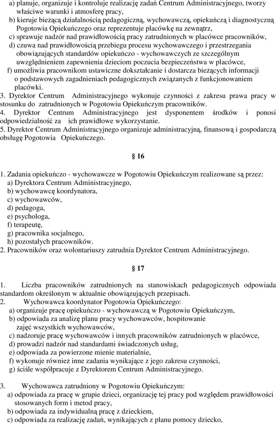 procesu wychowawczego i przestrzegania obowiązujących standardów opiekuńczo - wychowawczych ze szczególnym uwzględnieniem zapewnienia dzieciom poczucia bezpieczeństwa w placówce, f) umoŝliwia