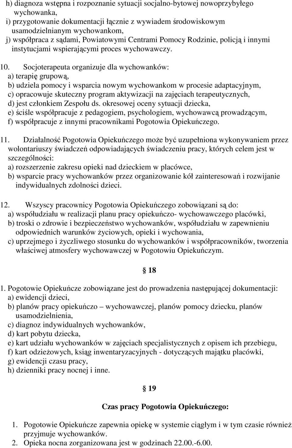 Socjoterapeuta organizuje dla wychowanków: a) terapię grupową, b) udziela pomocy i wsparcia nowym wychowankom w procesie adaptacyjnym, c) opracowuje skuteczny program aktywizacji na zajęciach