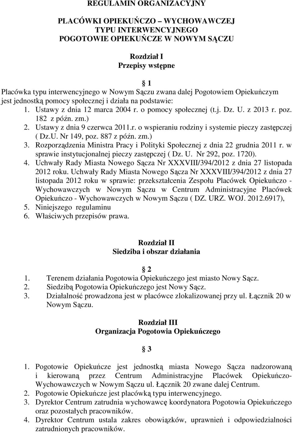 Ustawy z dnia 9 czerwca 2011.r. o wspieraniu rodziny i systemie pieczy zastępczej ( Dz.U. Nr 149, poz. 887 z późn. zm.) 3. Rozporządzenia Ministra Pracy i Polityki Społecznej z dnia 22 grudnia 2011 r.