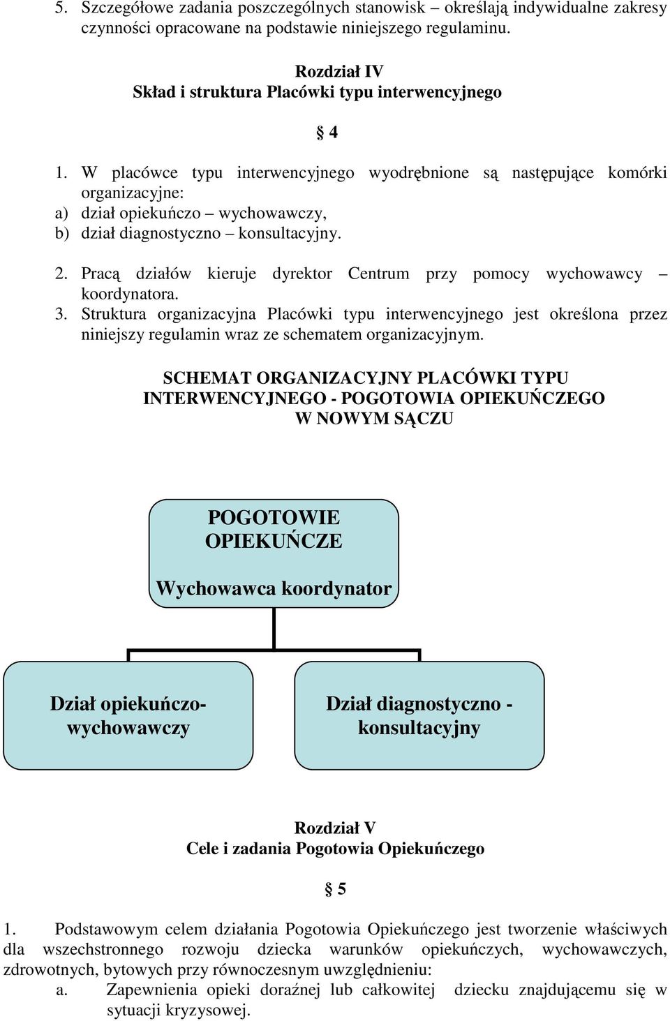 W placówce typu interwencyjnego wyodrębnione są następujące komórki organizacyjne: a) dział opiekuńczo wychowawczy, b) dział diagnostyczno konsultacyjny. 2.