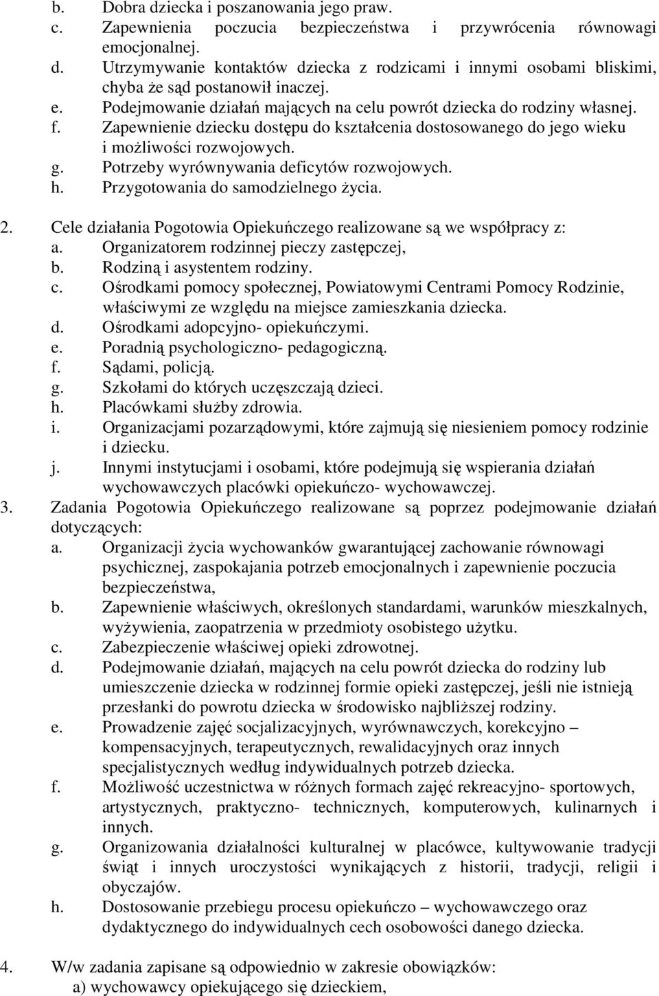 Potrzeby wyrównywania deficytów rozwojowych. h. Przygotowania do samodzielnego Ŝycia. 2. Cele działania Pogotowia Opiekuńczego realizowane są we współpracy z: a.