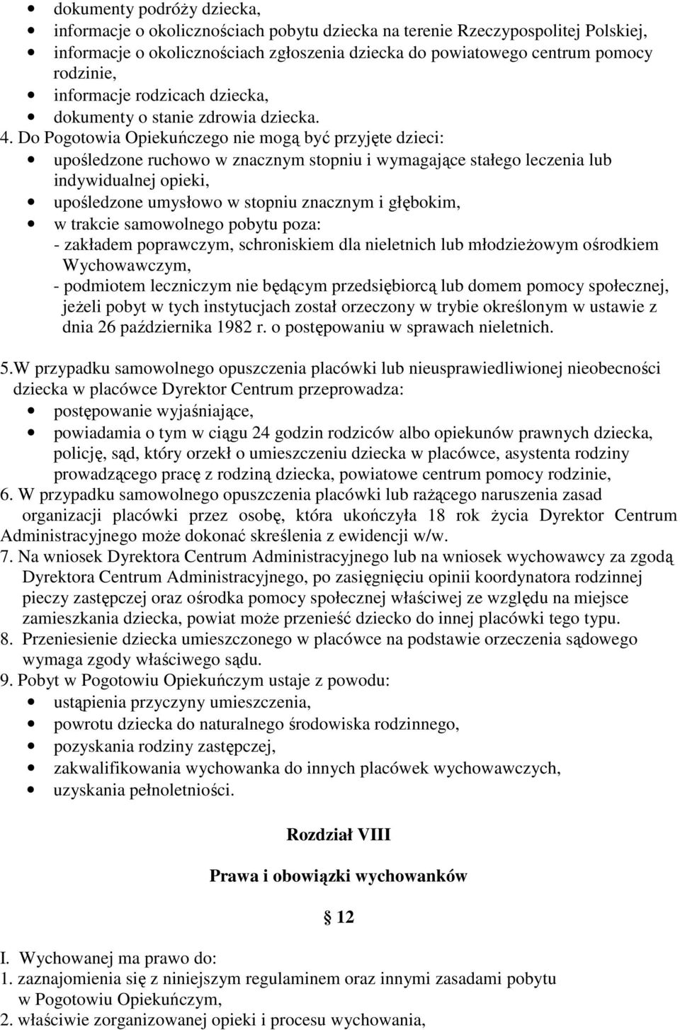 Do Pogotowia Opiekuńczego nie mogą być przyjęte dzieci: upośledzone ruchowo w znacznym stopniu i wymagające stałego leczenia lub indywidualnej opieki, upośledzone umysłowo w stopniu znacznym i