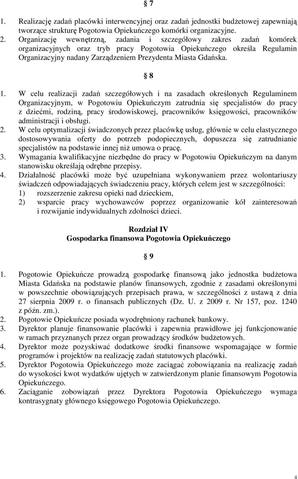 8 1. W celu realizacji zadań szczegółowych i na zasadach określonych Regulaminem Organizacyjnym, w Pogotowiu Opiekuńczym zatrudnia się specjalistów do pracy z dziećmi, rodziną, pracy środowiskowej,