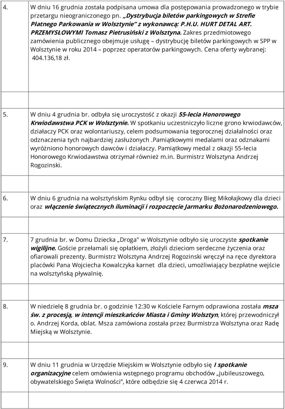 Zakres przedmiotowego zamówienia publicznego obejmuje usługę dystrybucję biletów parkingowych w SPP w Wolsztynie w roku 2014 poprzez operatorów parkingowych. Cena oferty wybranej: 404.136,18 zł. 5.