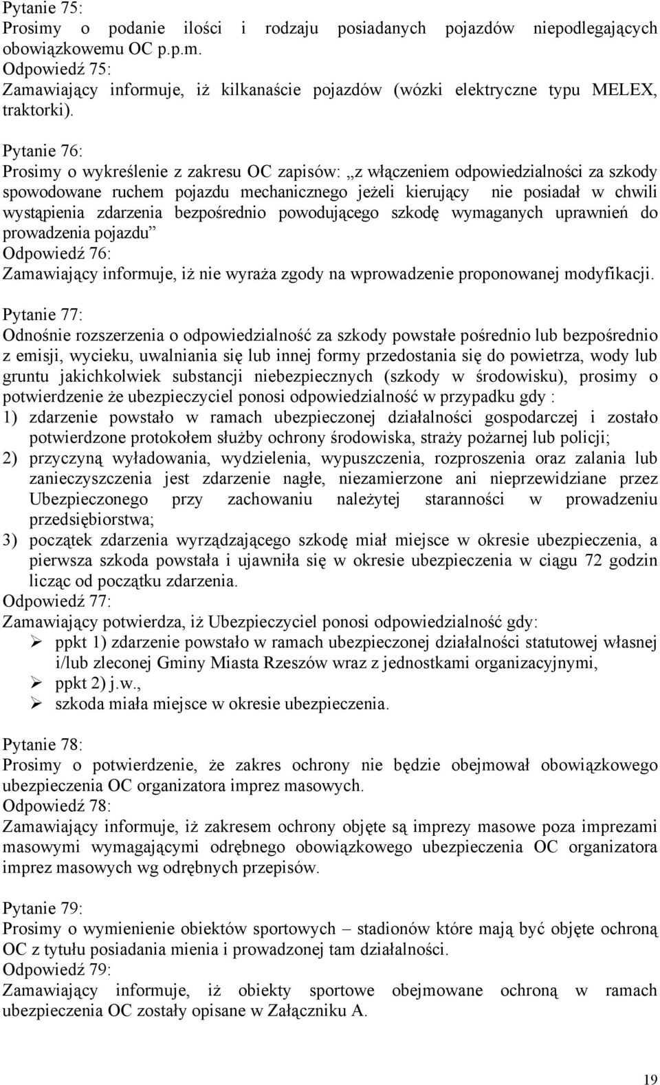 bezpośrednio powodującego szkodę wymaganych uprawnień do prowadzenia pojazdu Odpowiedź 76: Zamawiający informuje, iż nie wyraża zgody na wprowadzenie proponowanej modyfikacji.