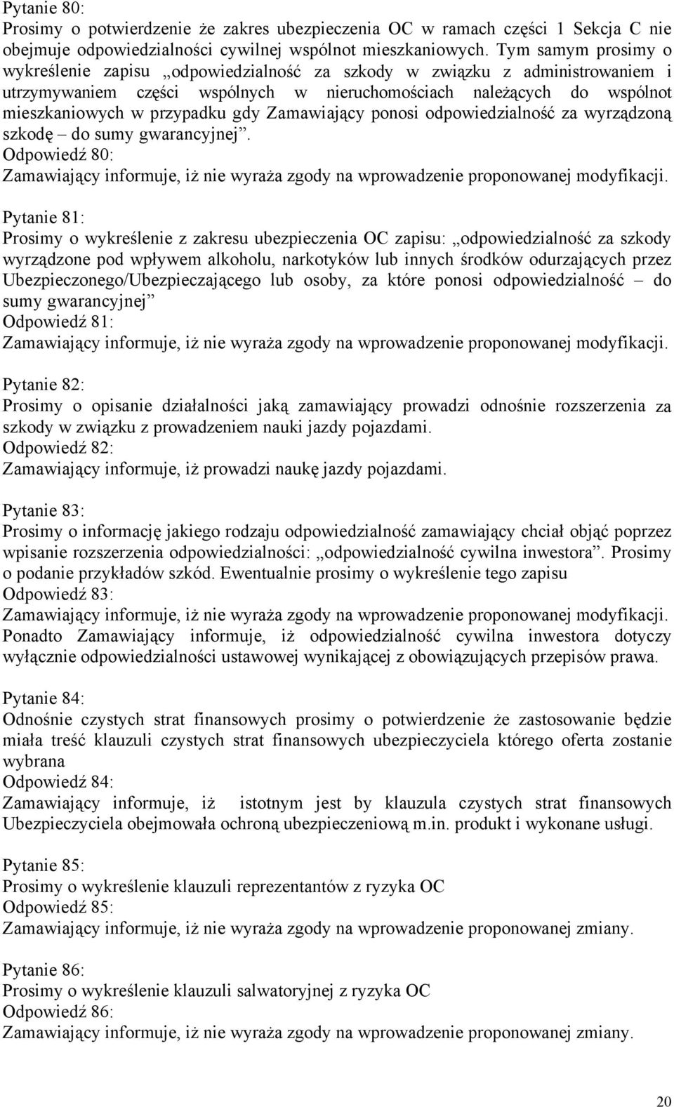 gdy Zamawiający ponosi odpowiedzialność za wyrządzoną szkodę do sumy gwarancyjnej. Odpowiedź 80: Zamawiający informuje, iż nie wyraża zgody na wprowadzenie proponowanej modyfikacji.