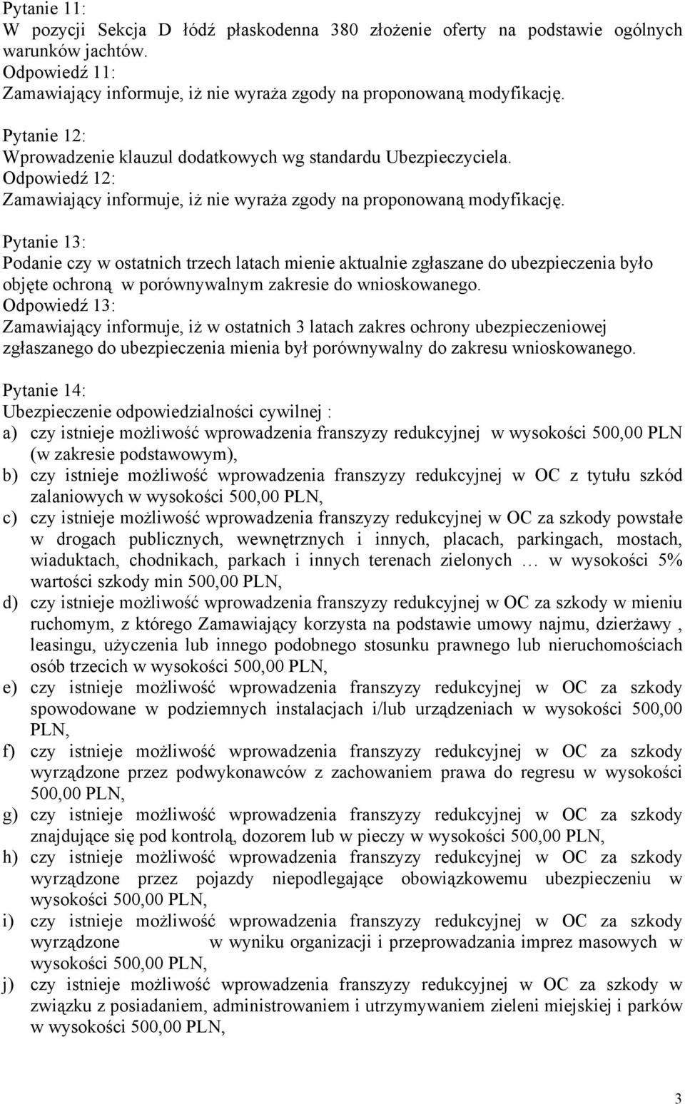 Pytanie 13: Podanie czy w ostatnich trzech latach mienie aktualnie zgłaszane do ubezpieczenia było objęte ochroną w porównywalnym zakresie do wnioskowanego.