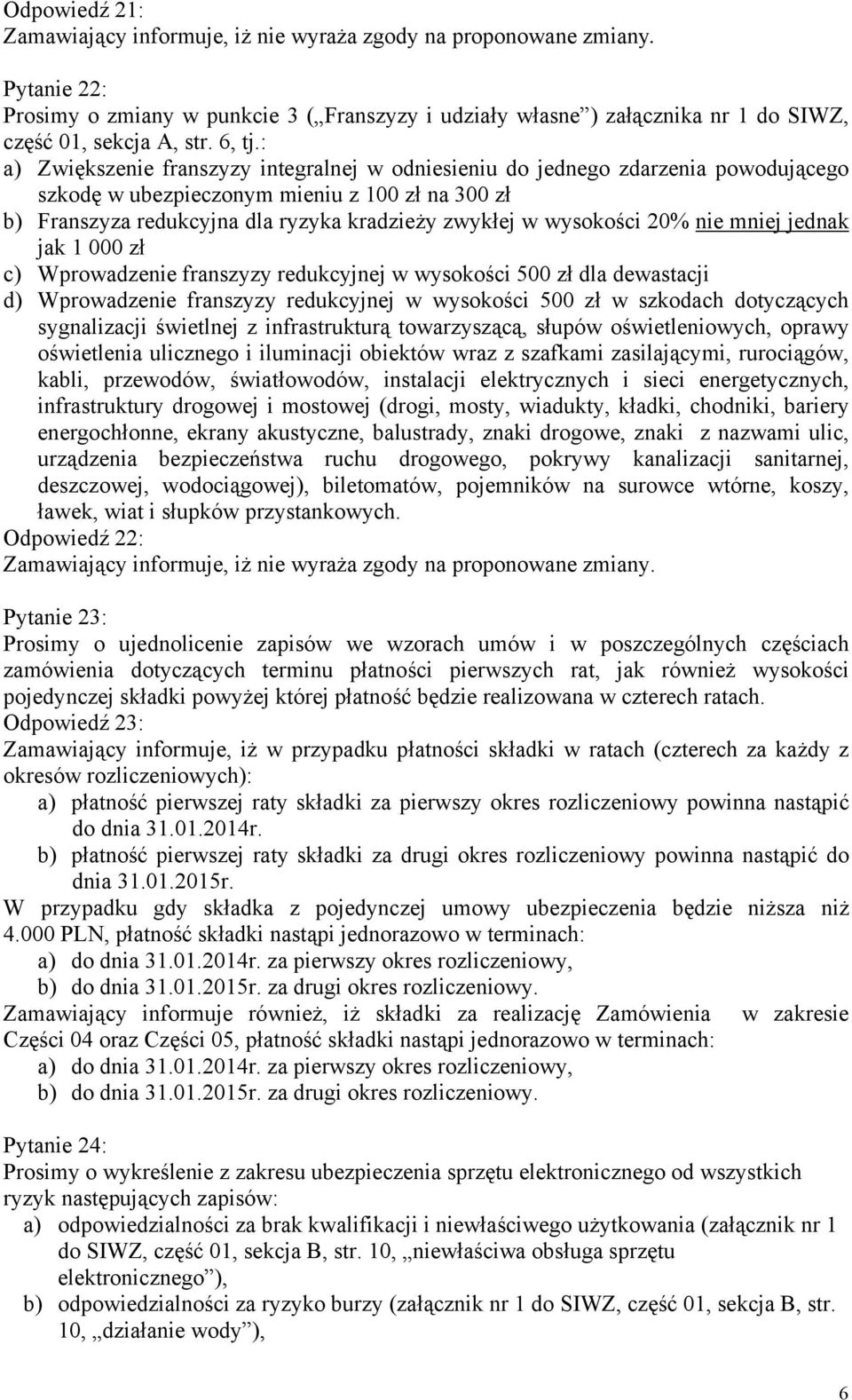 : a) Zwiększenie franszyzy integralnej w odniesieniu do jednego zdarzenia powodującego szkodę w ubezpieczonym mieniu z 100 zł na 300 zł b) Franszyza redukcyjna dla ryzyka kradzieży zwykłej w