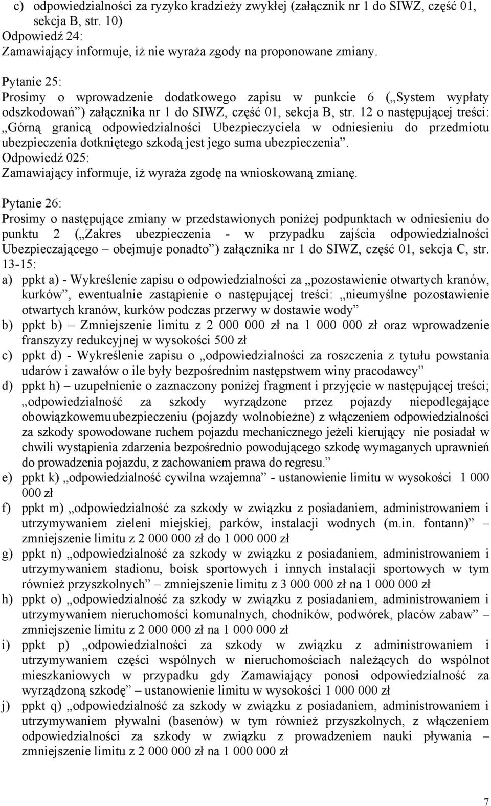 12 o następującej treści: Górną granicą odpowiedzialności Ubezpieczyciela w odniesieniu do przedmiotu ubezpieczenia dotkniętego szkodą jest jego suma ubezpieczenia.