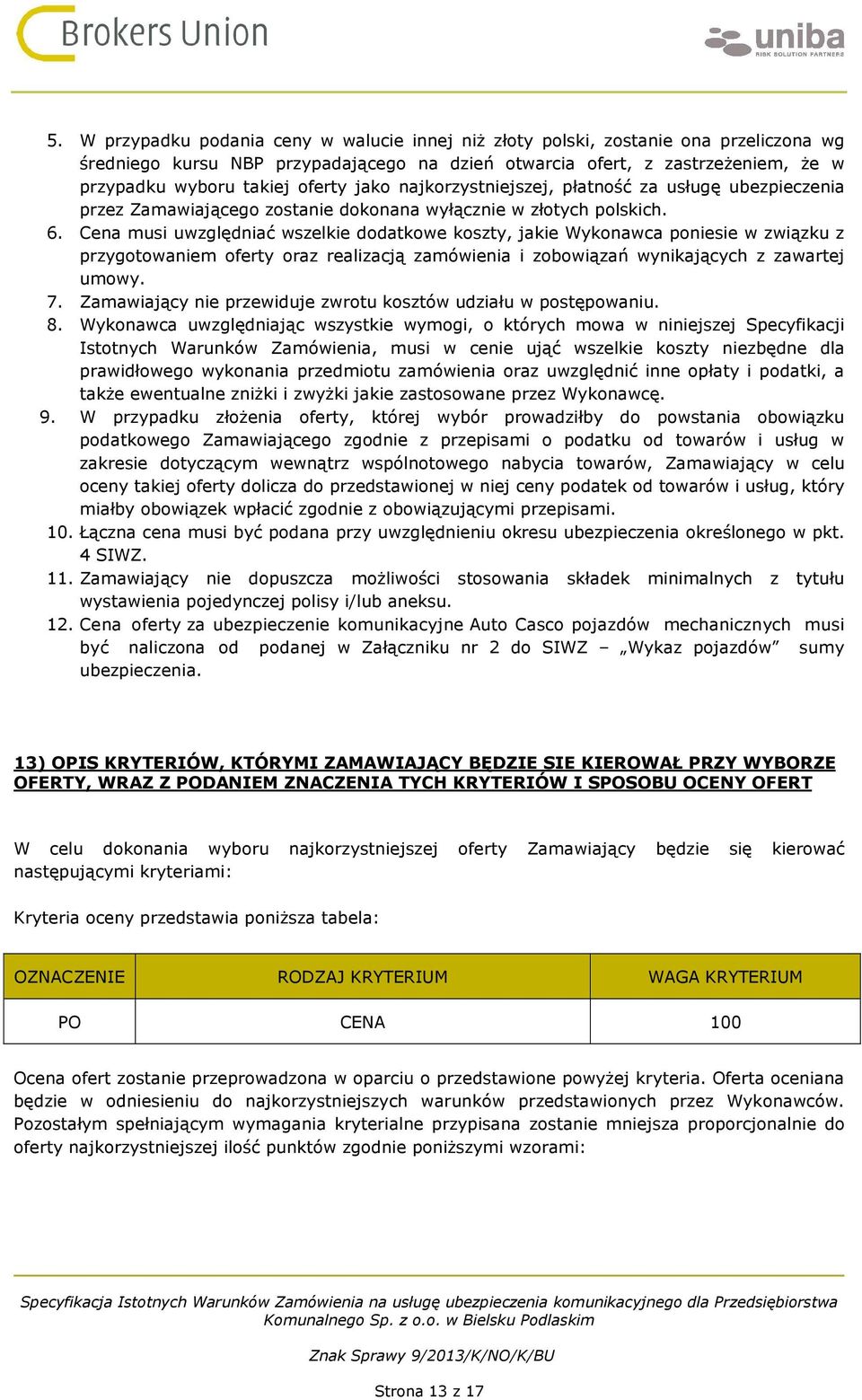 Cena musi uwzględniać wszelkie dodatkowe koszty, jakie Wykonawca poniesie w związku z przygotowaniem oferty oraz realizacją zamówienia i zobowiązań wynikających z zawartej umowy. 7.