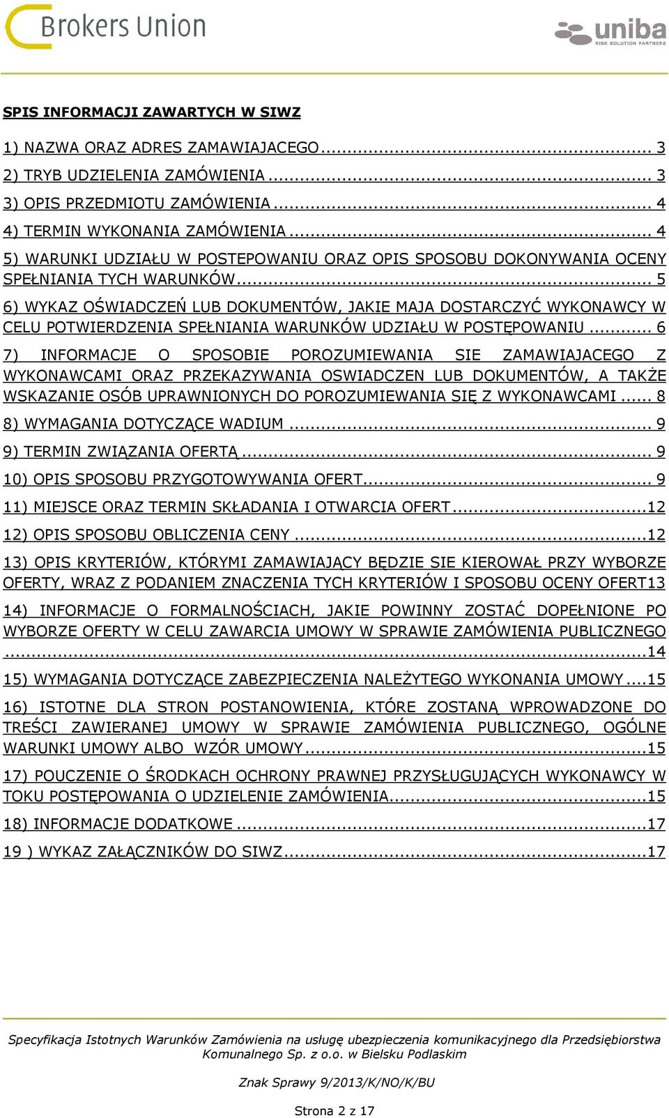 .. 5 6) WYKAZ OŚWIADCZEŃ LUB DOKUMENTÓW, JAKIE MAJA DOSTARCZYĆ WYKONAWCY W CELU POTWIERDZENIA SPEŁNIANIA WARUNKÓW UDZIAŁU W POSTĘPOWANIU.