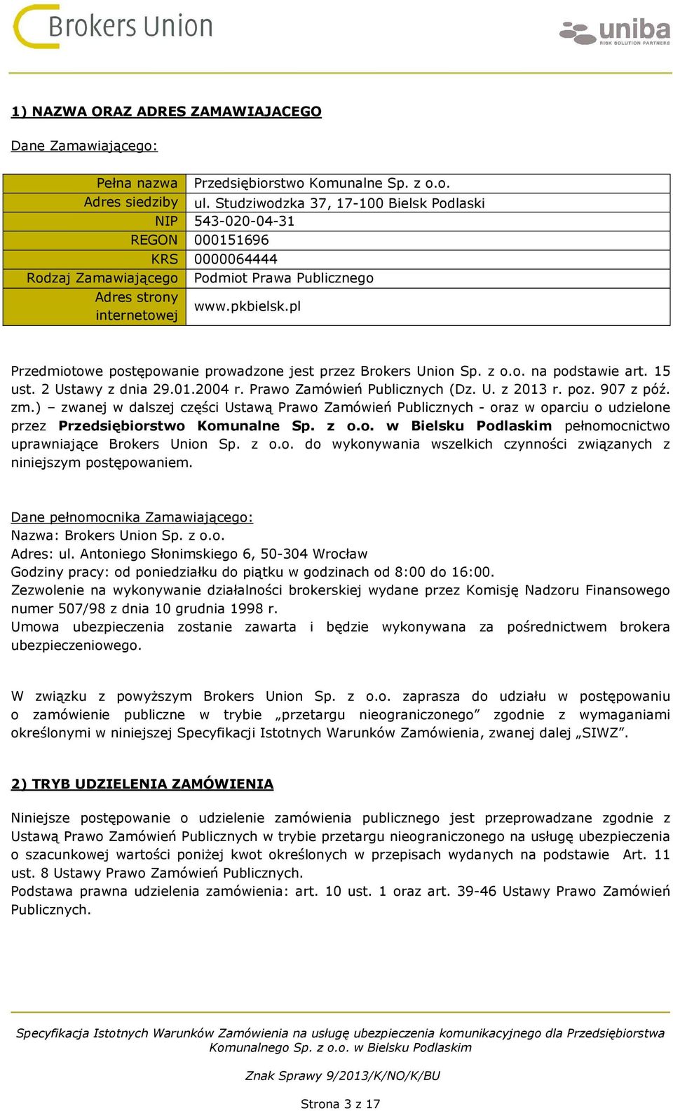 pl internetowej Przedmiotowe postępowanie prowadzone jest przez Brokers Union Sp. z o.o. na podstawie art. 15 ust. 2 Ustawy z dnia 29.01.2004 r. Prawo Zamówień Publicznych (Dz. U. z 2013 r. poz.