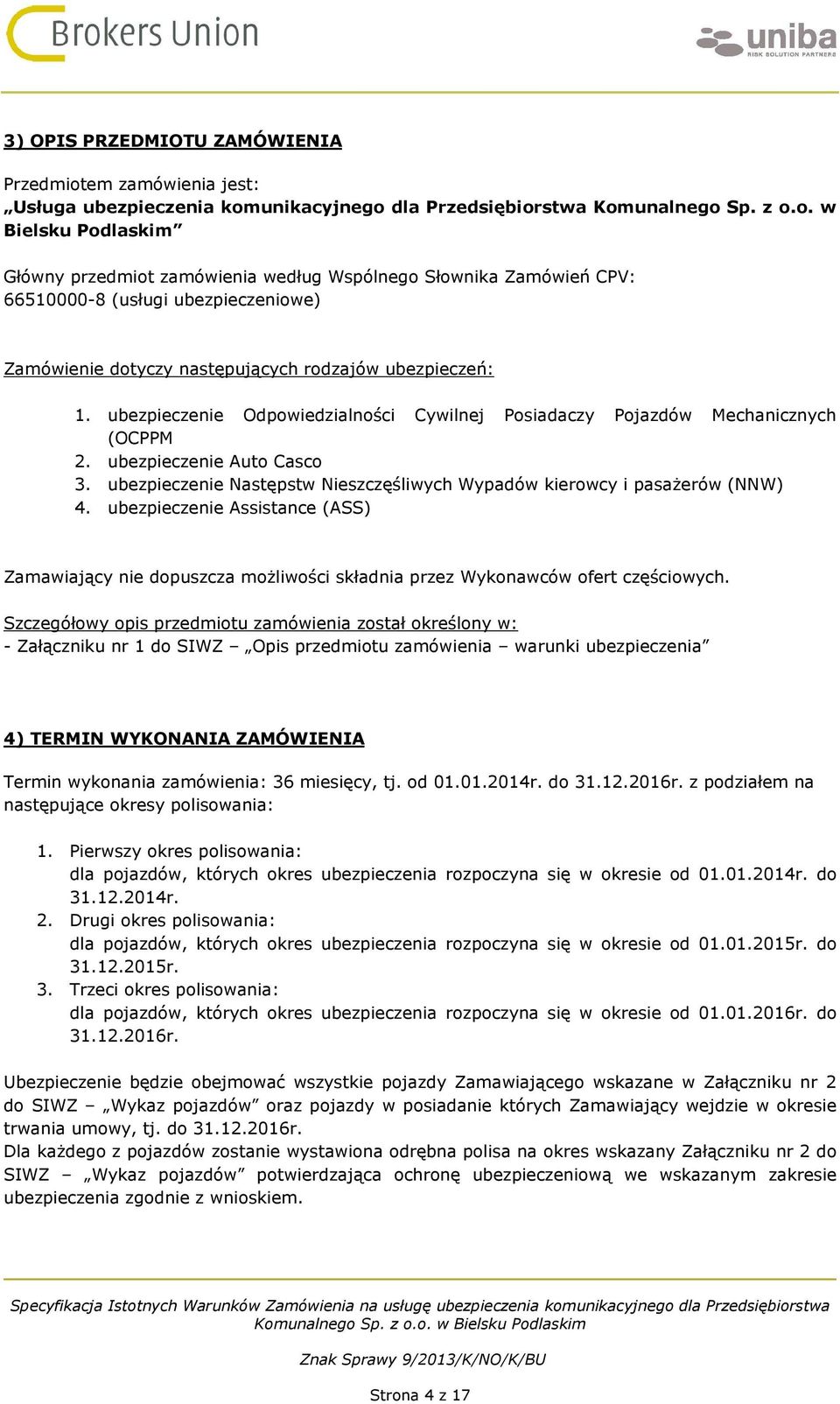 unikacyjnego dla Przedsiębiorstwa Komunalnego Sp. z o.o. w Bielsku Podlaskim Główny przedmiot zamówienia według Wspólnego Słownika Zamówień CPV: 66510000-8 (usługi ubezpieczeniowe) Zamówienie dotyczy następujących rodzajów ubezpieczeń: 1.