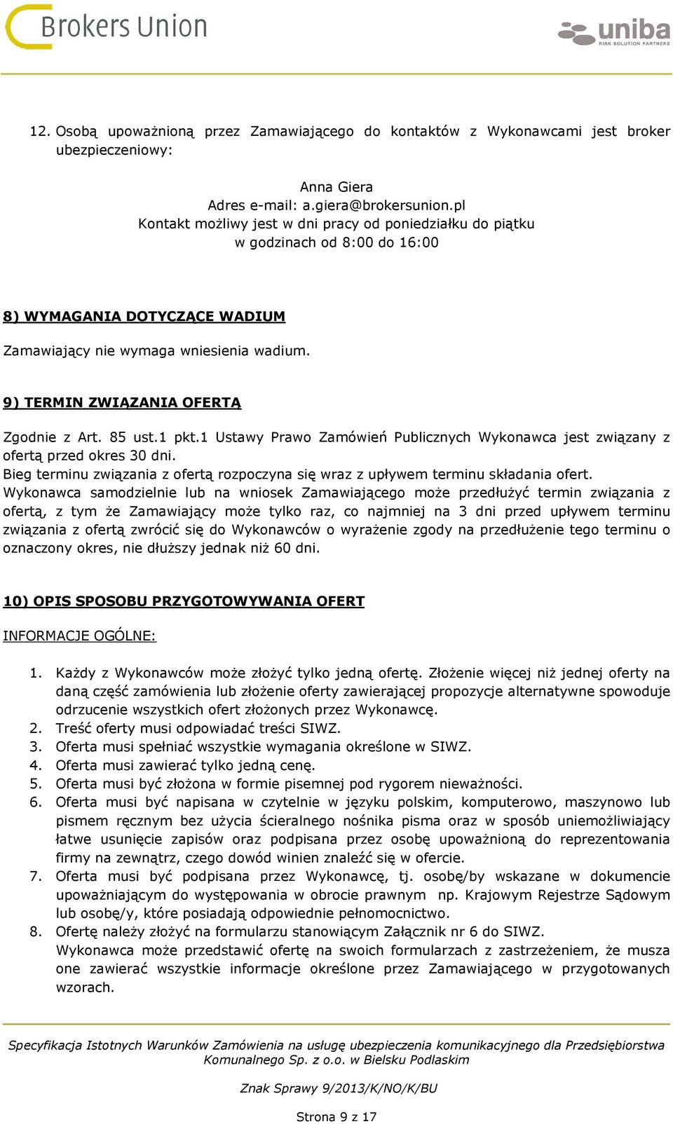 9) TERMIN ZWIĄZANIA OFERTĄ Zgodnie z Art. 85 ust.1 pkt.1 Ustawy Prawo Zamówień Publicznych Wykonawca jest związany z ofertą przed okres 30 dni.