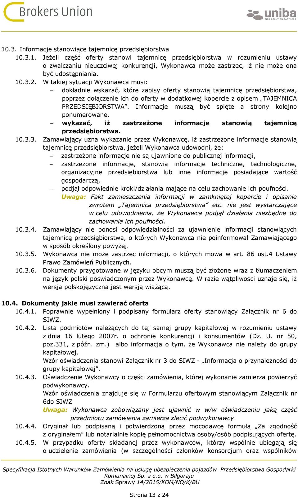 W takiej sytuacji Wykonawca musi: dokładnie wskazać, które zapisy oferty stanowią tajemnicę przedsiębiorstwa, poprzez dołączenie ich do oferty w dodatkowej kopercie z opisem TAJEMNICA