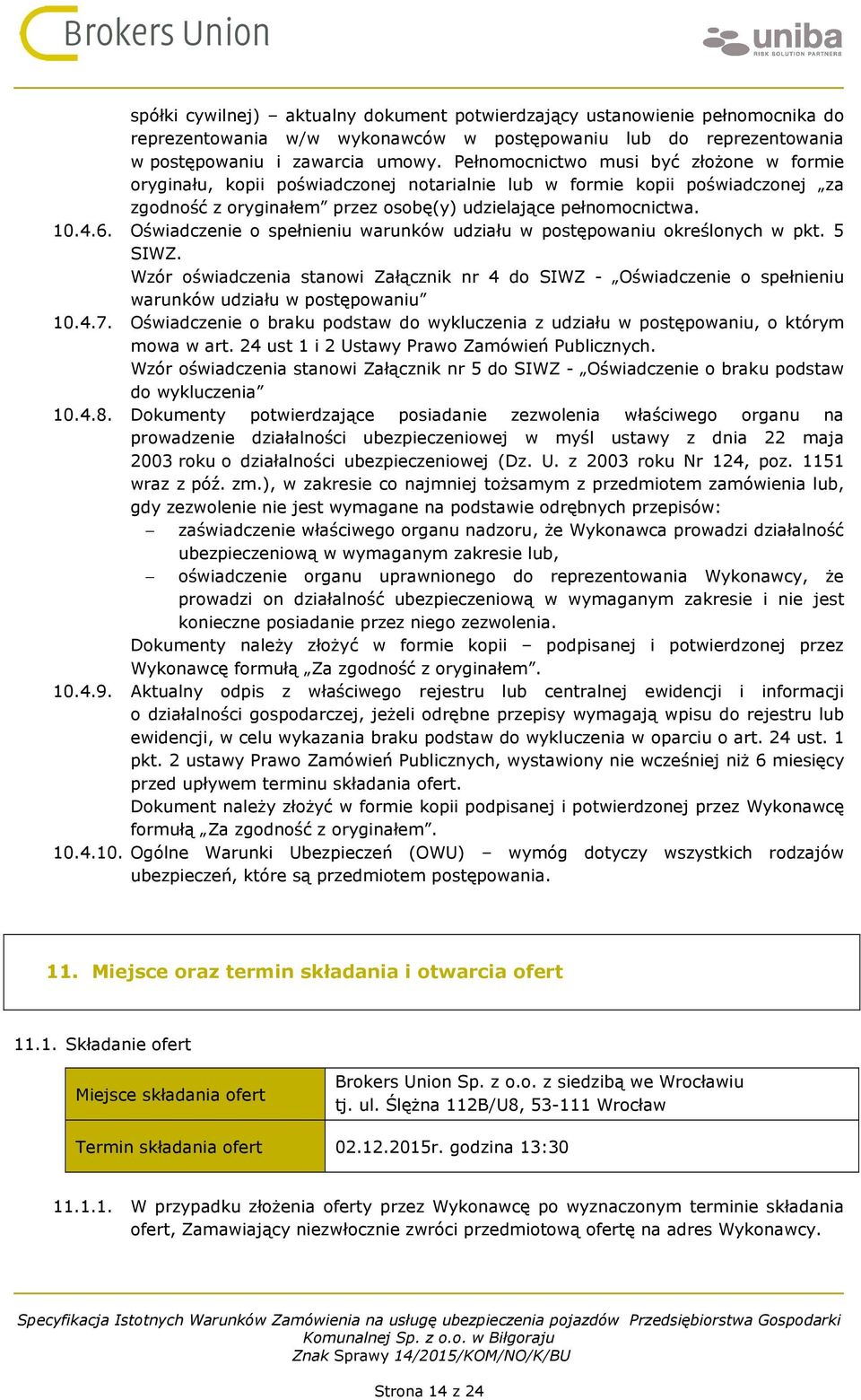 Oświadczenie o spełnieniu warunków udziału w postępowaniu określonych w pkt. 5 SIWZ. Wzór oświadczenia stanowi Załącznik nr 4 do SIWZ - Oświadczenie o spełnieniu warunków udziału w postępowaniu 10.4.7.