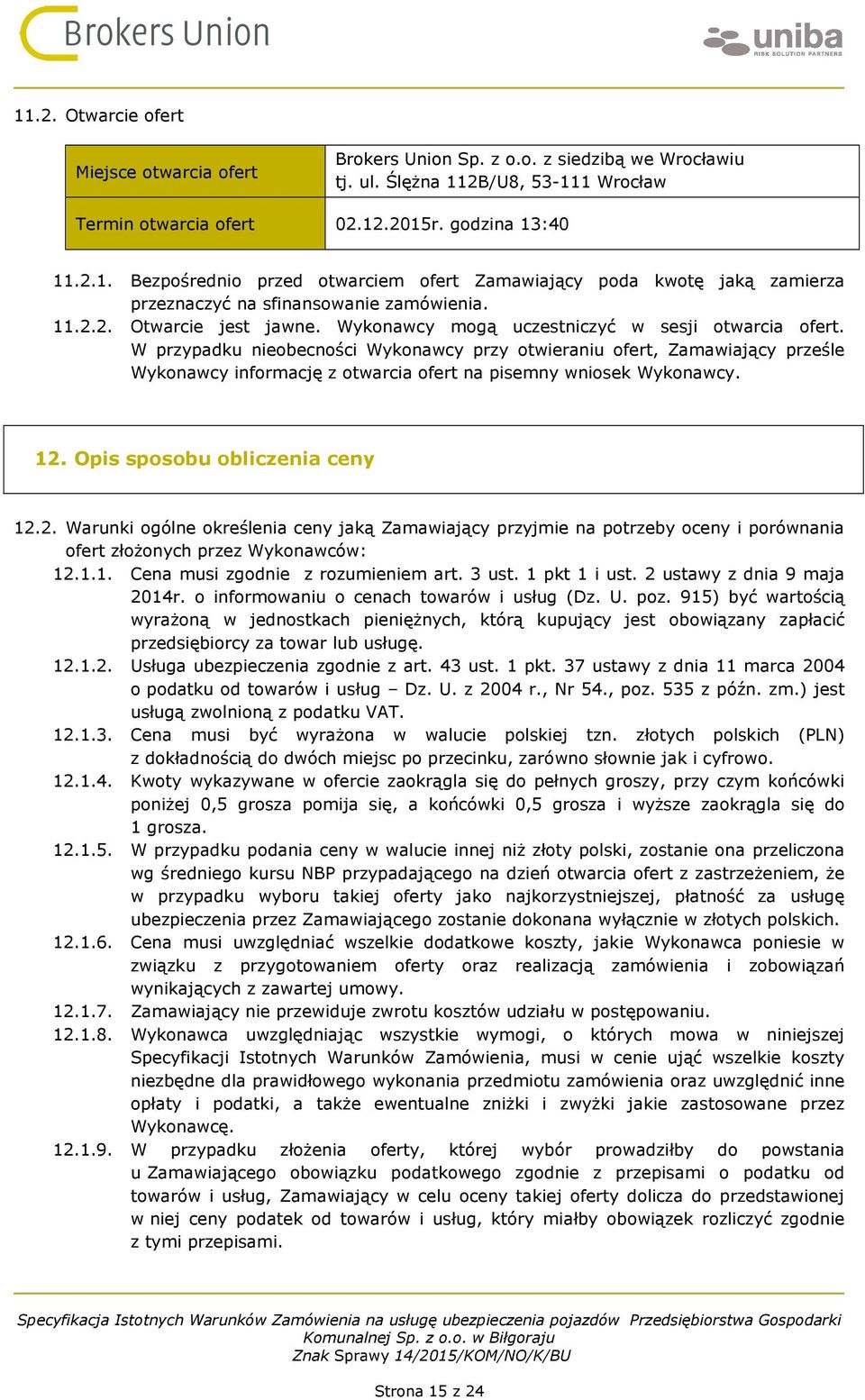 W przypadku nieobecności Wykonawcy przy otwieraniu ofert, Zamawiający prześle Wykonawcy informację z otwarcia ofert na pisemny wniosek Wykonawcy. 12.