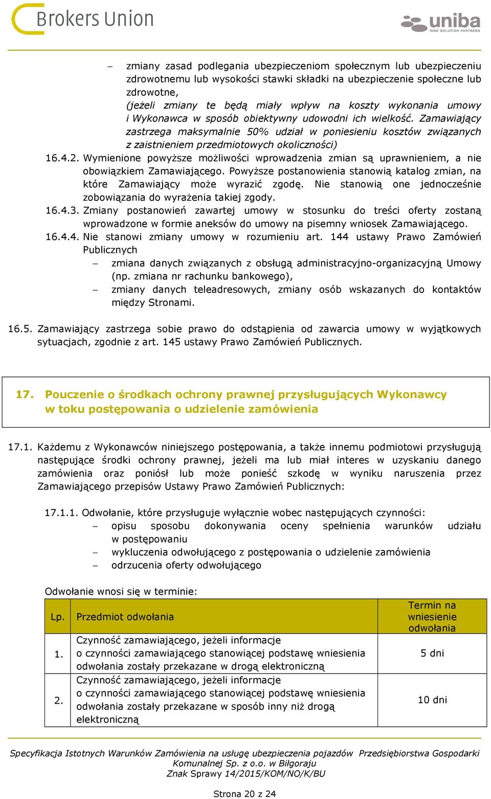 Wymienione powyższe możliwości wprowadzenia zmian są uprawnieniem, a nie obowiązkiem Zamawiającego. Powyższe postanowienia stanowią katalog zmian, na które Zamawiający może wyrazić zgodę.