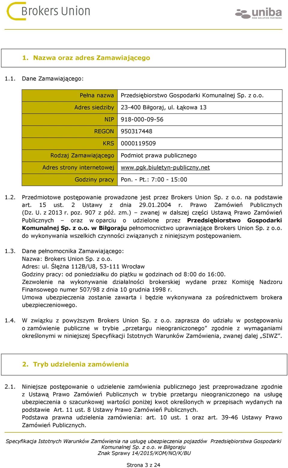 : 7:00-15:00 1.2. Przedmiotowe postępowanie prowadzone jest przez Brokers Union Sp. z o.o. na podstawie art. 15 ust. 2 Ustawy z dnia 29.01.2004 r. Prawo Zamówień Publicznych (Dz. U. z 2013 r. poz.