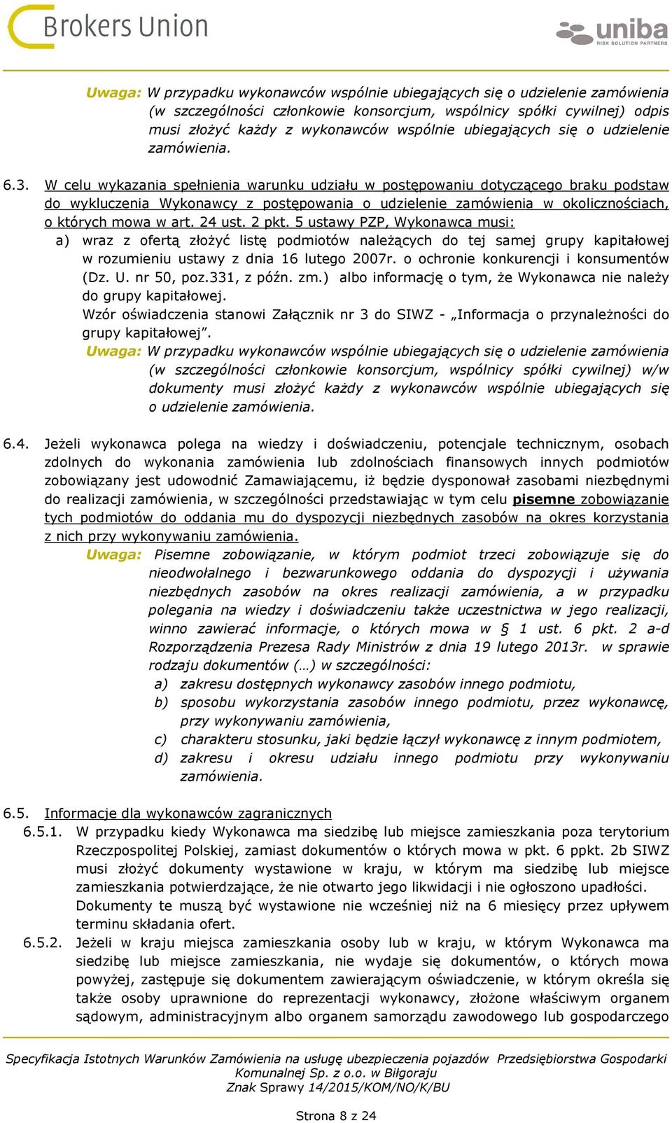 W celu wykazania spełnienia warunku udziału w postępowaniu dotyczącego braku podstaw do wykluczenia Wykonawcy z postępowania o udzielenie zamówienia w okolicznościach, o których mowa w art. 24 ust.