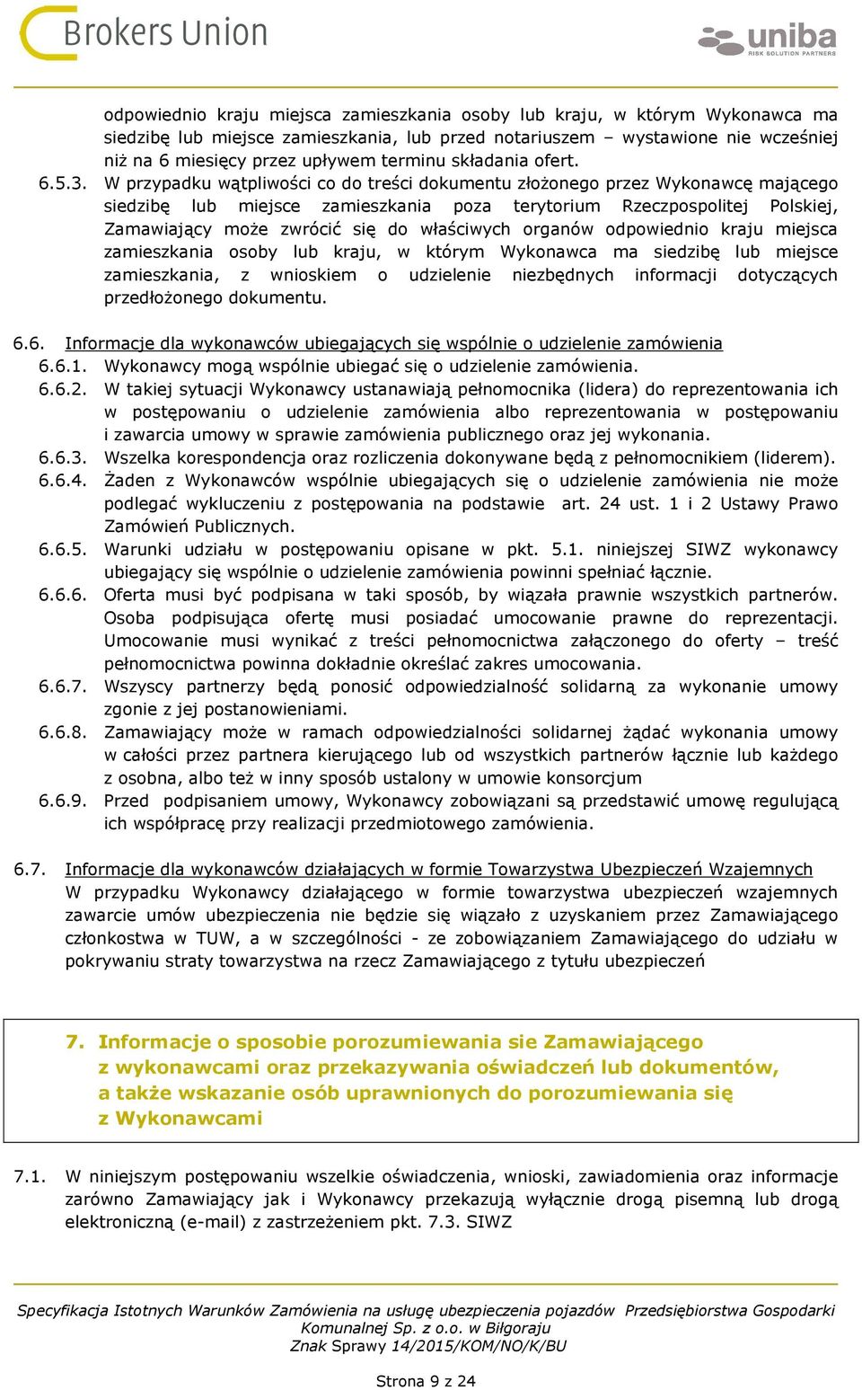 W przypadku wątpliwości co do treści dokumentu złożonego przez Wykonawcę mającego siedzibę lub miejsce zamieszkania poza terytorium Rzeczpospolitej Polskiej, Zamawiający może zwrócić się do