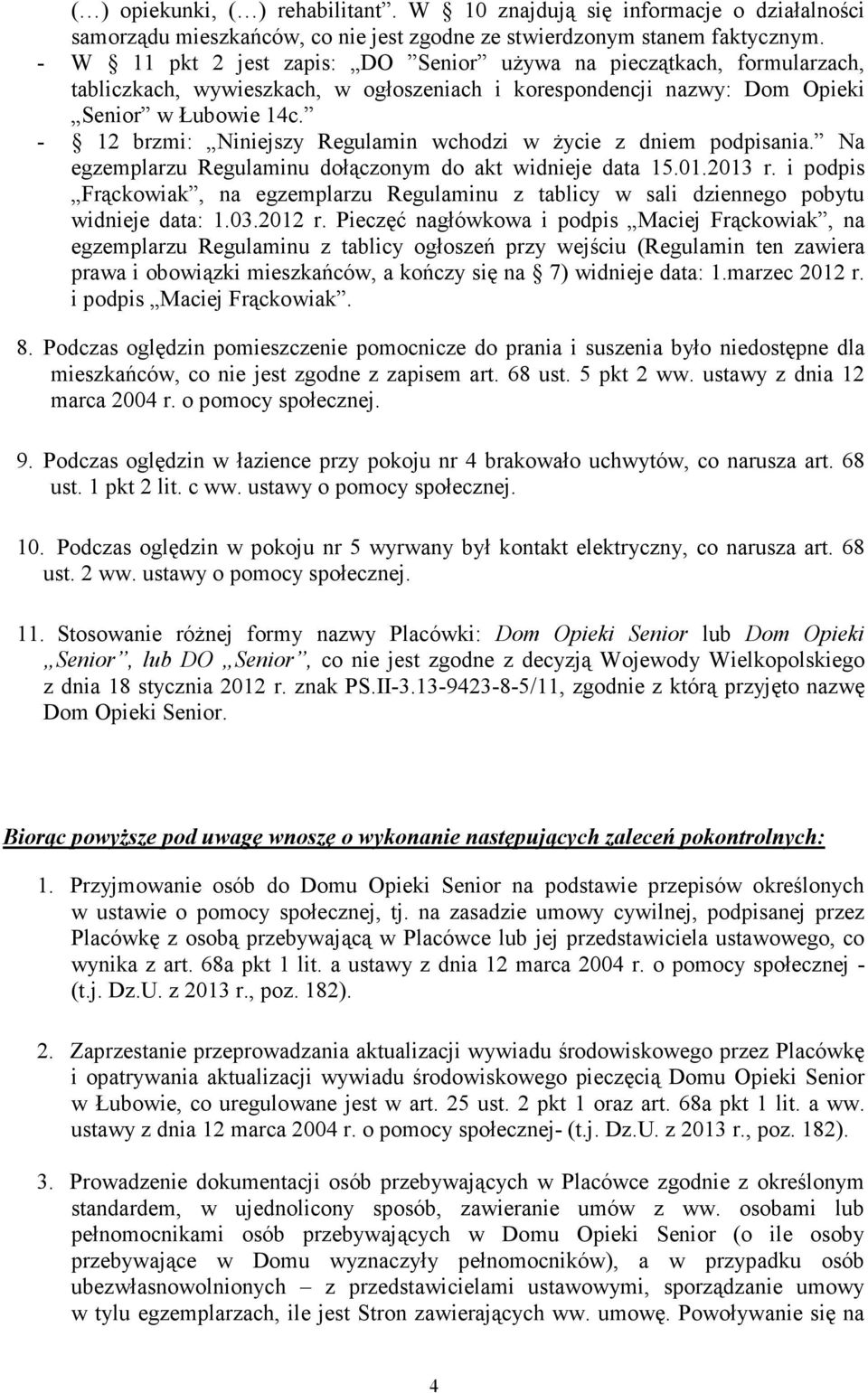 - 12 brzmi: Niniejszy Regulamin wchodzi w życie z dniem podpisania. Na egzemplarzu Regulaminu dołączonym do akt widnieje data 15.01.2013 r.