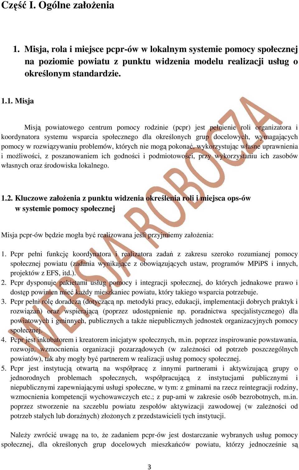 1. Misja Misją powiatowego centrum pomocy rodzinie (pcpr) jest pełnienie roli organizatora i koordynatora systemu wsparcia społecznego dla określonych grup docelowych, wymagających pomocy w