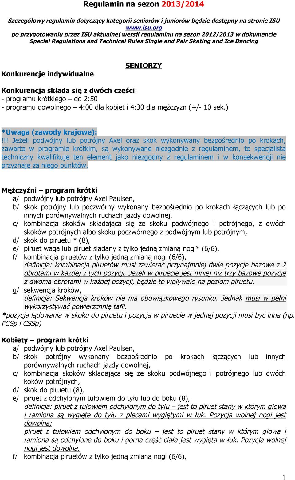 SENIORZY Konkurencja składa się z dwóch części: - programu krótkiego do 2:50 - programu dowolnego 4:00 dla kobiet i 4:30 dla mężczyzn (+/- 10 sek.) *Uwaga (zawody krajowe):!