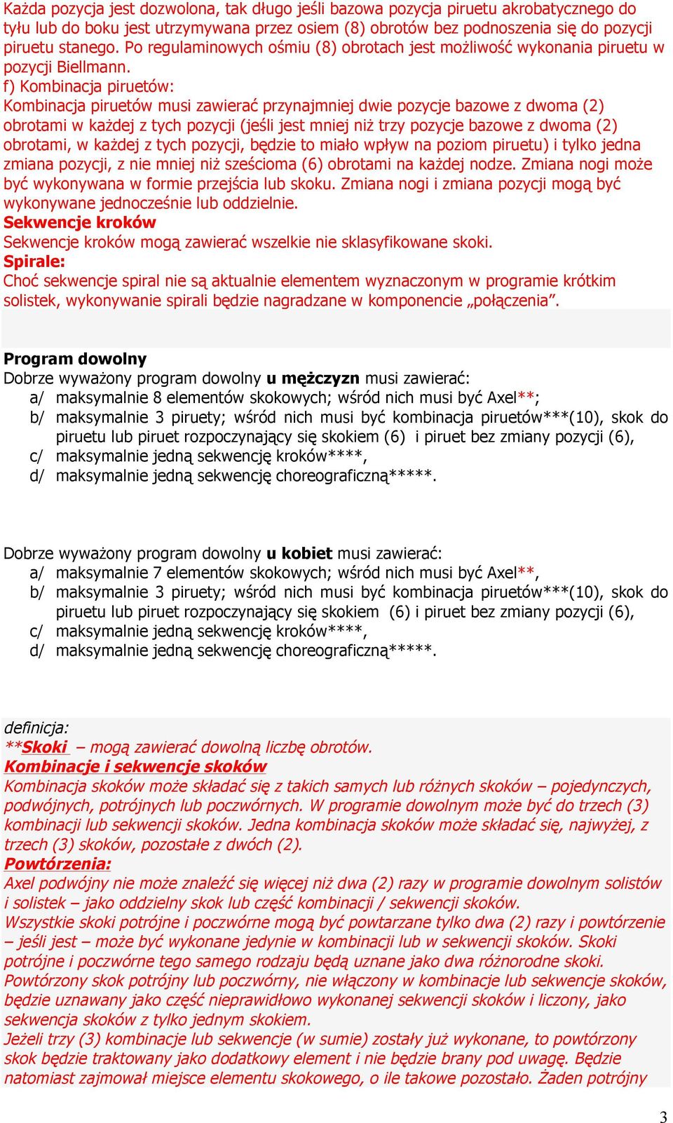 f) Kombinacja piruetów: Kombinacja piruetów musi zawierać przynajmniej dwie pozycje bazowe z dwoma (2) obrotami w każdej z tych pozycji (jeśli jest mniej niż trzy pozycje bazowe z dwoma (2) obrotami,