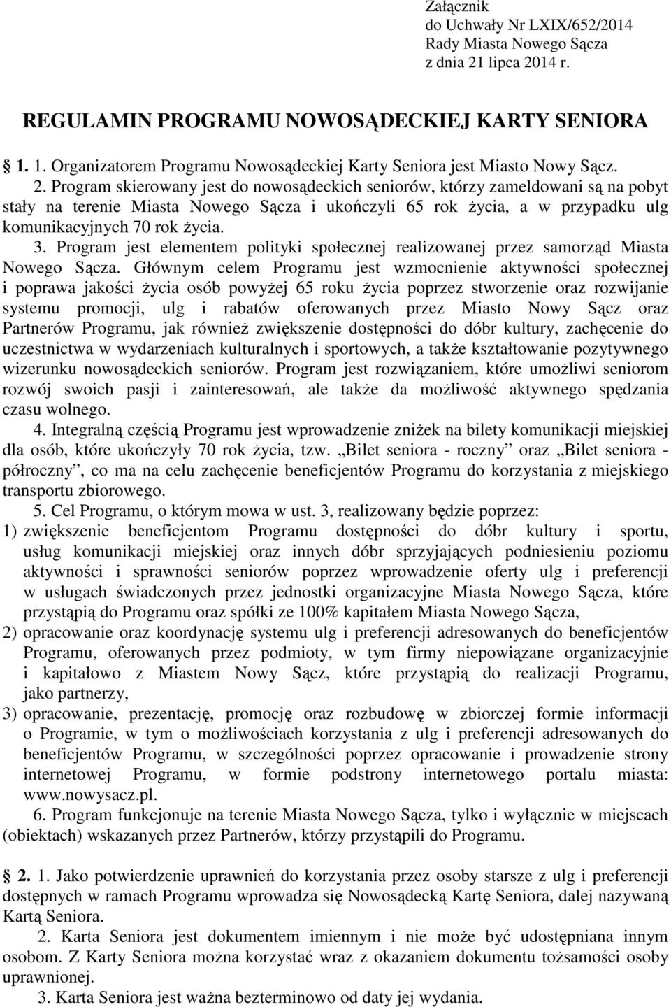 Program skierowany jest do nowosądeckich seniorów, którzy zameldowani są na pobyt stały na terenie Miasta Nowego Sącza i ukończyli 65 rok życia, a w przypadku ulg komunikacyjnych 70 rok życia. 3.