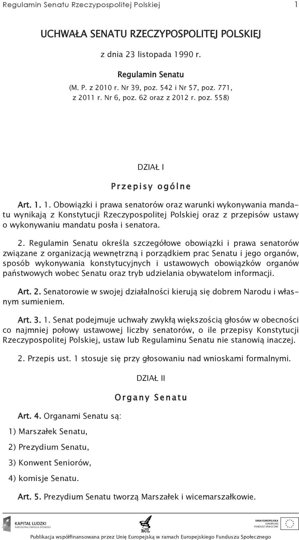 1. Obowiązki i prawa senatorów oraz warunki wykonywania mandatu wynikają z Konstytucji Rzeczypospolitej Polskiej oraz z przepisów ustawy o wykonywaniu mandatu posła i senatora. 2.