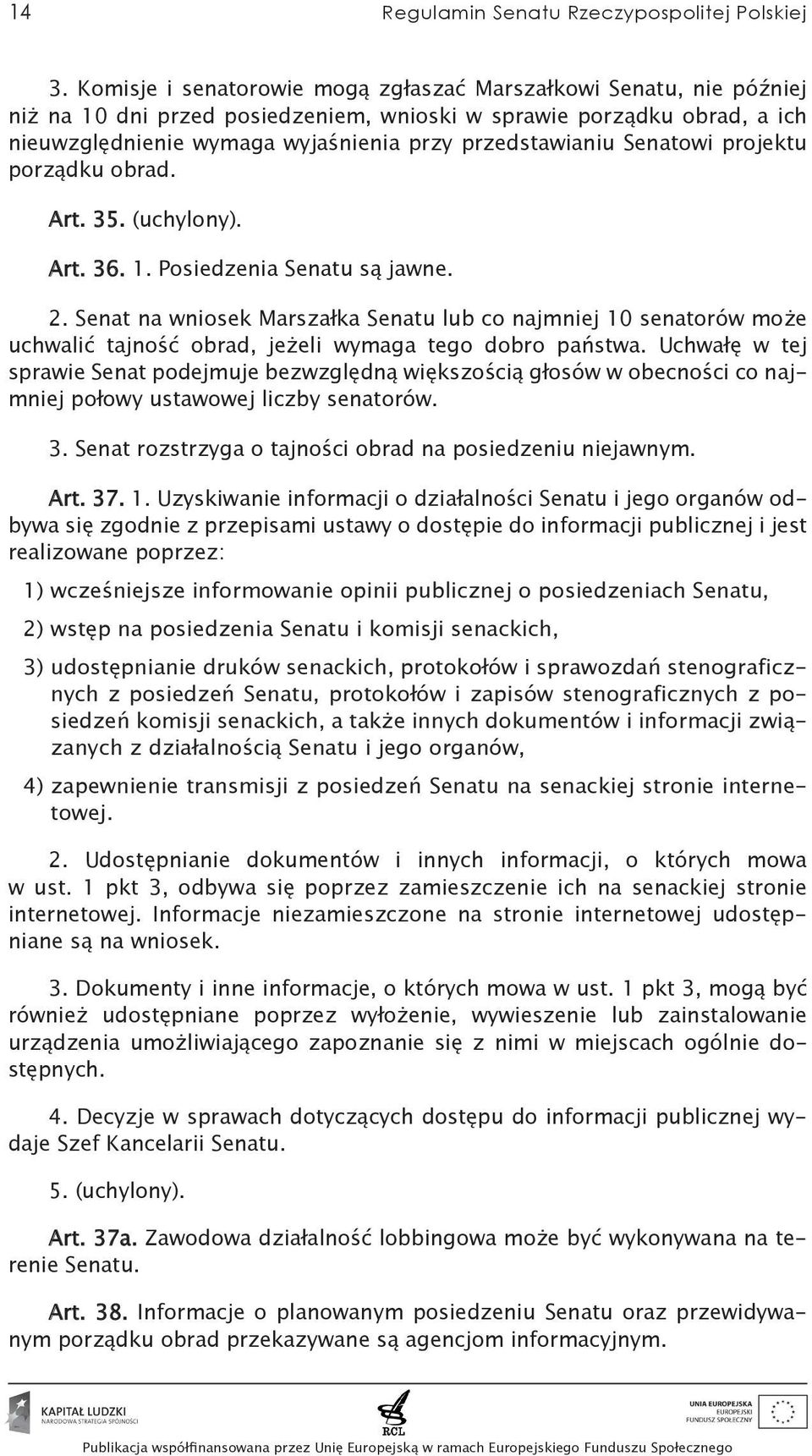 Senatowi projektu porządku obrad. Art. 35. (uchylony). Art. 36. 1. Posiedzenia Senatu są jawne. 2.