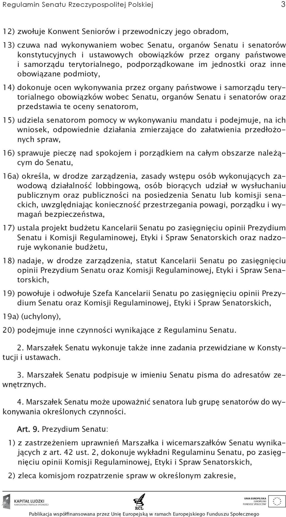 terytorialnego obowiązków wobec Senatu, organów Senatu i senatorów oraz przedstawia te oceny senatorom, 15) udziela senatorom pomocy w wykonywaniu mandatu i podejmuje, na ich wniosek, odpowiednie