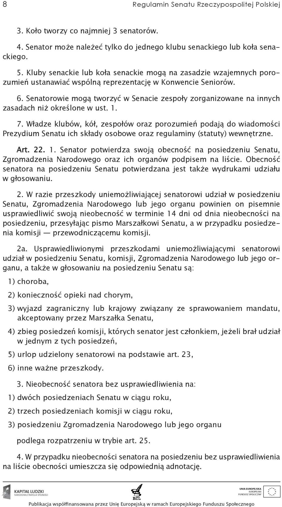 Senatorowie mogą tworzyć w Senacie zespoły zorganizowane na innych zasadach niż określone w ust. 1. 7.