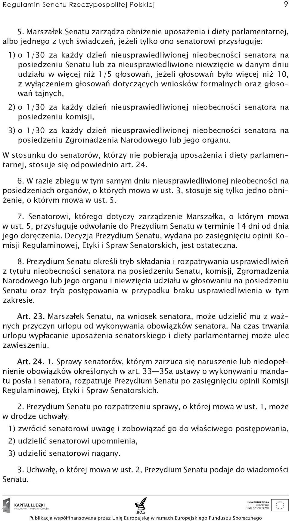 nieobecności senatora na posiedzeniu Senatu lub za nieusprawiedliwione niewzięcie w danym dniu udziału w więcej niż 1/5 głosowań, jeżeli głosowań było więcej niż 10, z wyłączeniem głosowań