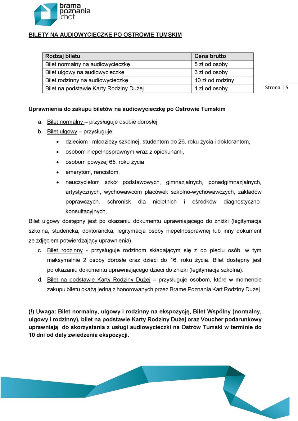 Bilet ulgowy przysługuje: dzieciom i młodzieży szkolnej, studentom do 26. roku życia i doktorantom, osobom niepełnosprawnym wraz z opiekunami, osobom powyżej 65.