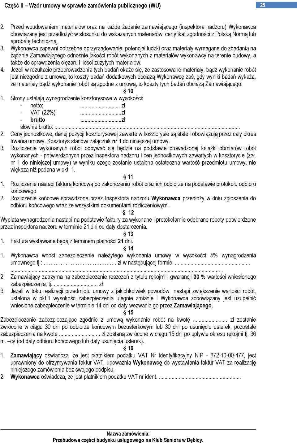 Wykonawca zapewni potrzebne oprzyrządowanie, potencjał ludzki oraz materiały wymagane do zbadania na Ŝądanie Zamawiającego odnośnie jakości robót wykonanych z materiałów wykonawcy na terenie budowy,