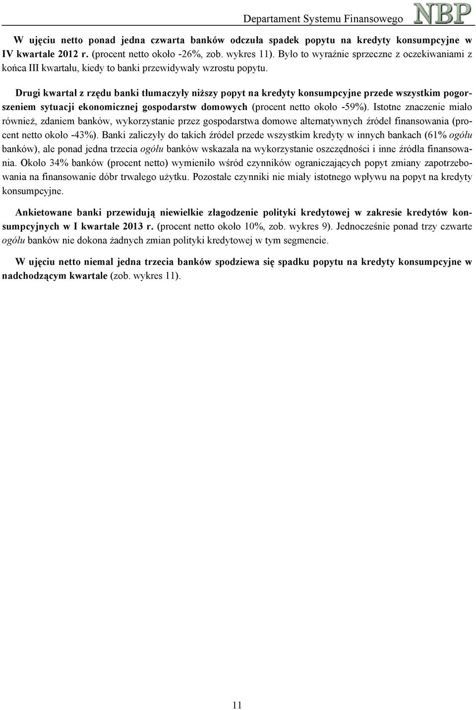 Drugi kwartał z rzędu banki tłumaczyły niższy popyt na kredyty konsumpcyjne przede wszystkim pogorszeniem sytuacji ekonomicznej gospodarstw domowych (procent netto około -59%).