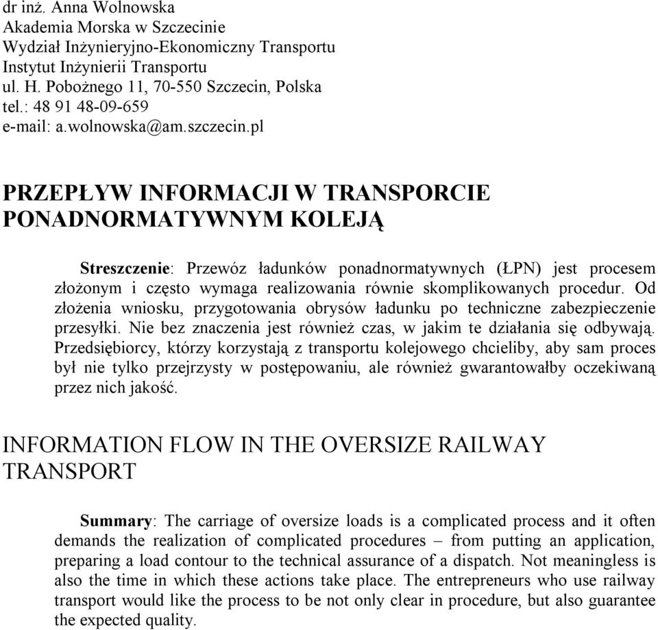 pl PRZEPŁYW INFORMACJI W TRANSPORCIE PONADNORMATYWNYM KOLEJĄ Streszczenie: Przewóz ładunków ponadnormatywnych (ŁPN) jest procesem złożonym i często wymaga realizowania równie skomplikowanych procedur.