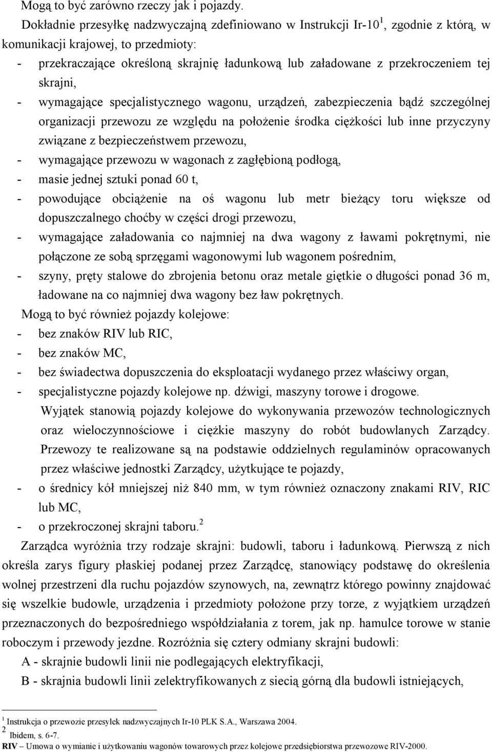 przekroczeniem tej skrajni, - wymagające specjalistycznego wagonu, urządzeń, zabezpieczenia bądź szczególnej organizacji przewozu ze względu na położenie środka ciężkości lub inne przyczyny związane