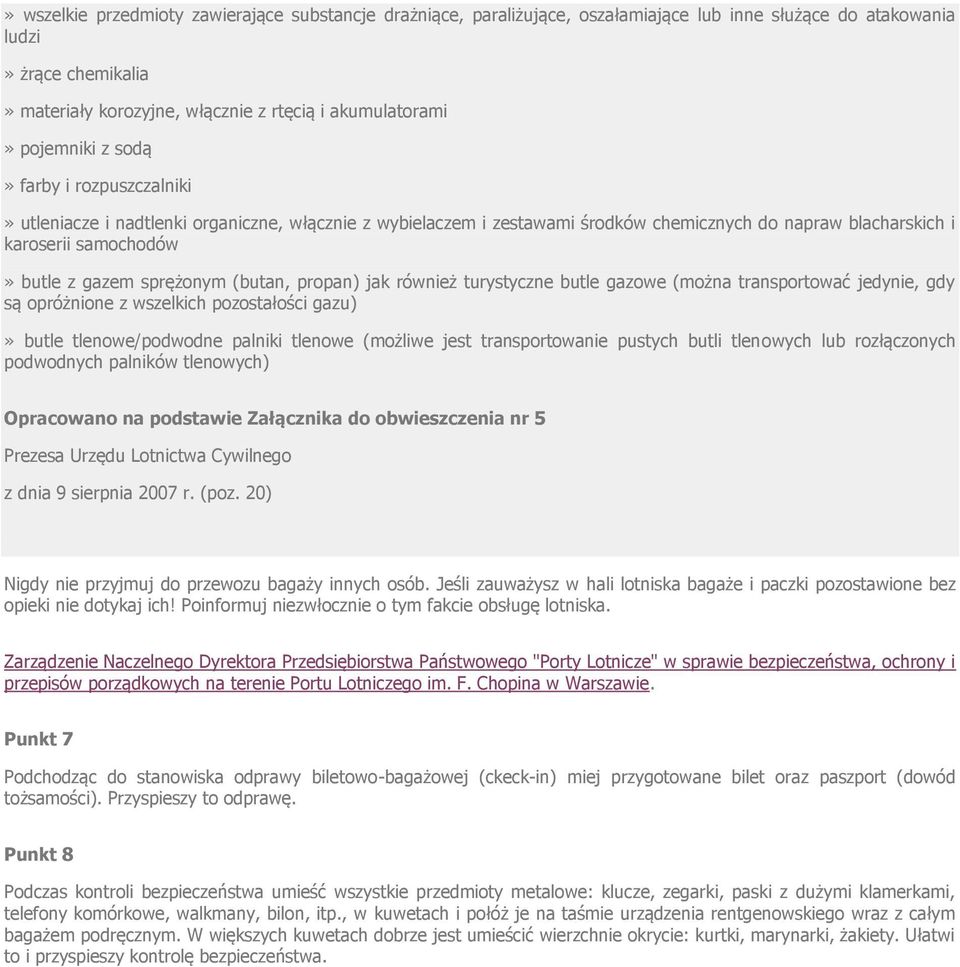 sprężonym (butan, propan) jak również turystyczne butle gazowe (można transportować jedynie, gdy są opróżnione z wszelkich pozostałości gazu)» butle tlenowe/podwodne palniki tlenowe (możliwe jest